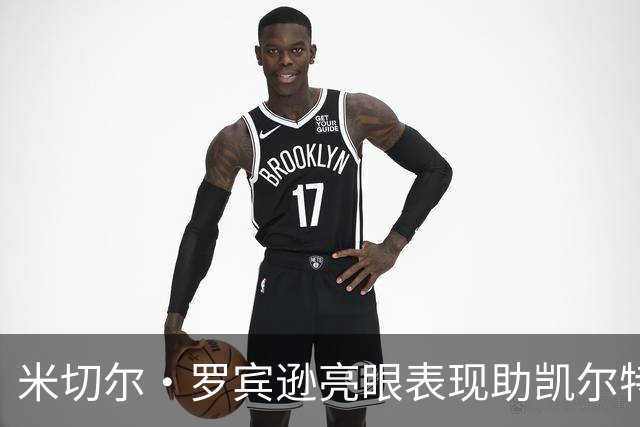 米切尔·罗宾逊亮眼表现助凯尔特人战胜黄蜂